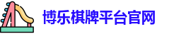 博乐棋牌平台(中国)官方网站 - BL Board Games